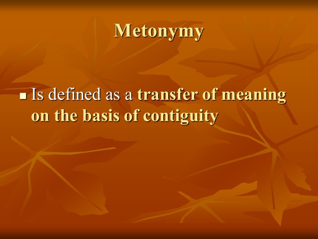 Metonymy Is defined as a transfer of meaning on the basis of contiguity